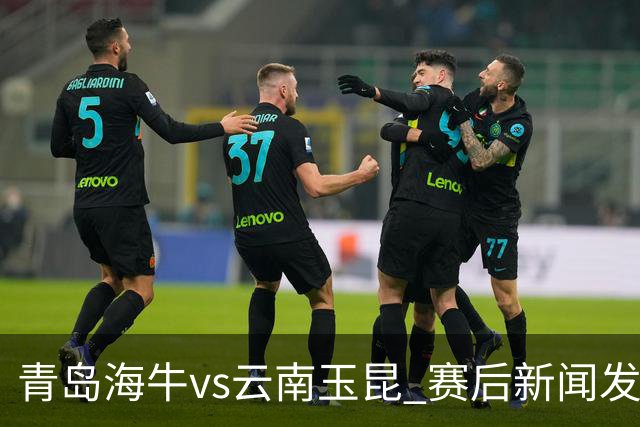 青岛海牛vs云南玉昆 赛后新闻发布会